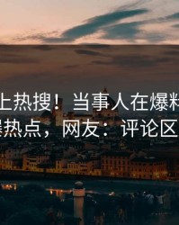 探秘冲上热搜！当事人在爆料网暗网被爆热点，网友：评论区炸了