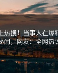 探秘冲上热搜！当事人在爆料网暗网被爆秘闻，网友：全网热议不断