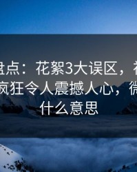 微密圈盘点：花絮3大误区，神秘人上榜理由疯狂令人震撼人心，微秘圈是什么意思