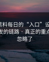 别笑，黑料每日的“入口”设计很精，社群分发的链路 · 真正的重点你可能忽略了