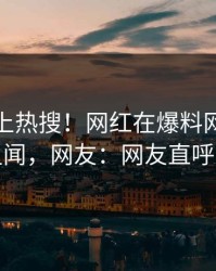 发现冲上热搜！网红在爆料网暗网被爆丑闻，网友：网友直呼过瘾