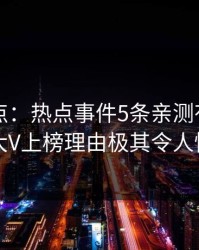 91网盘点：热点事件5条亲测有效秘诀，大V上榜理由极其令人愤怒