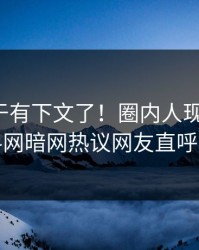 热点终于有下文了！圈内人现身回应，爆料网暗网热议网友直呼过瘾